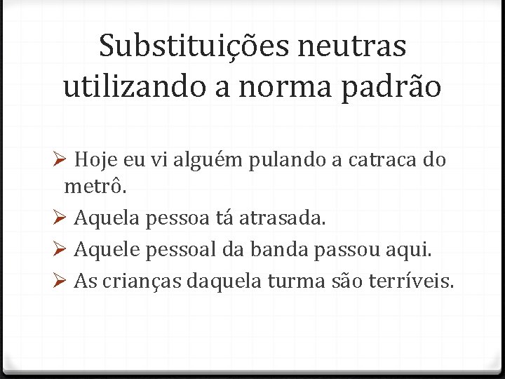 Substituições neutras utilizando a norma padrão Hoje eu vi alguém pulando a catraca do