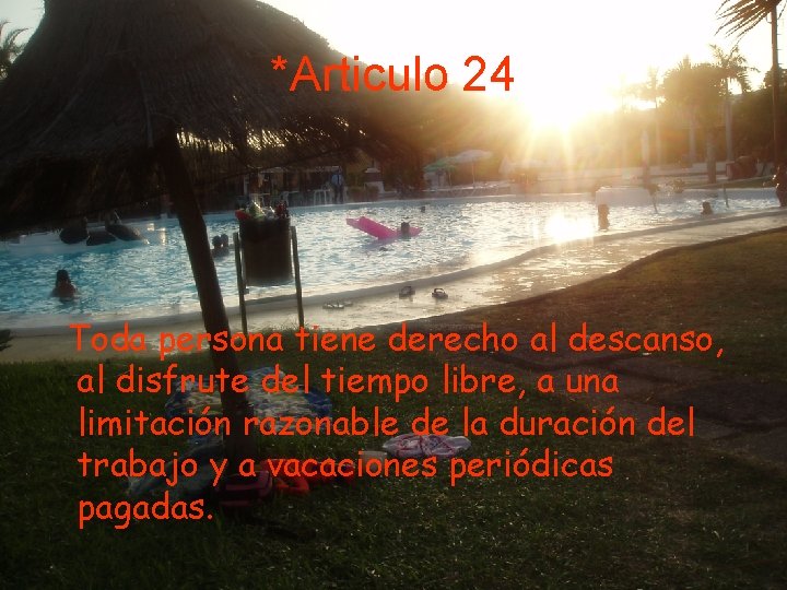 *Articulo 24 Toda persona tiene derecho al descanso, al disfrute del tiempo libre, a