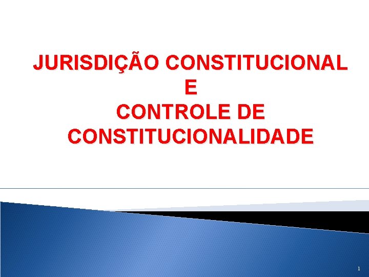 JURISDIÇÃO CONSTITUCIONAL E CONTROLE DE CONSTITUCIONALIDADE 1 