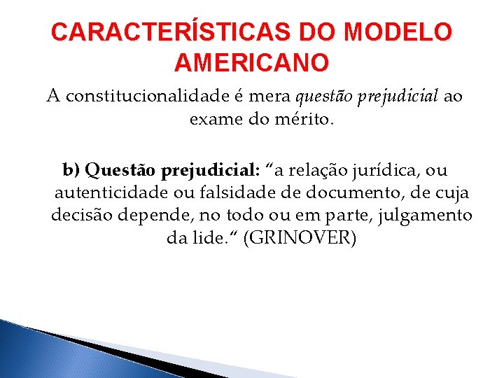 CARACTERÍSTICAS DO MODELO AMERICANO A constitucionalidade é mera questão prejudicial ao exame do mérito.
