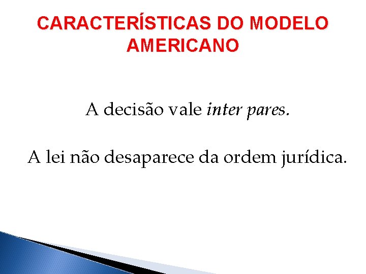 CARACTERÍSTICAS DO MODELO AMERICANO A decisão vale inter pares. A lei não desaparece da