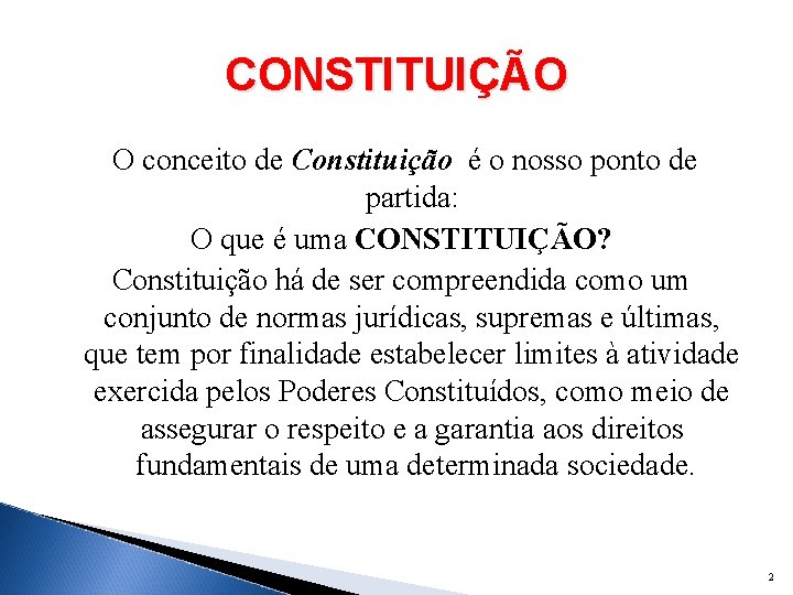 CONSTITUIÇÃO O conceito de Constituição é o nosso ponto de partida: O que é