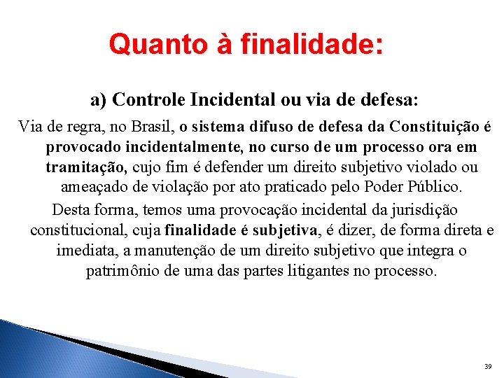 Quanto à finalidade: a) Controle Incidental ou via de defesa: Via de regra, no