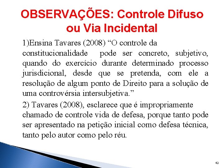 OBSERVAÇÕES: Controle Difuso ou Via Incidental 1)Ensina Tavares (2008) “O controle da constitucionalidade pode