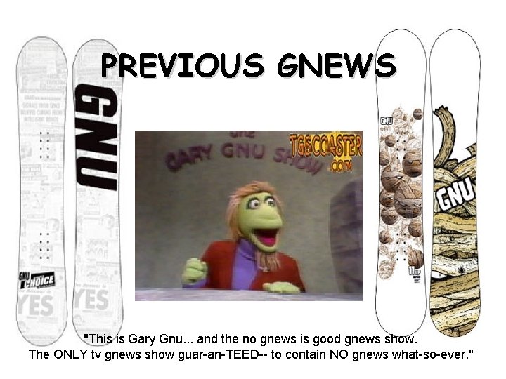 PREVIOUS GNEWS "This is Gary Gnu. . . and the no gnews is good