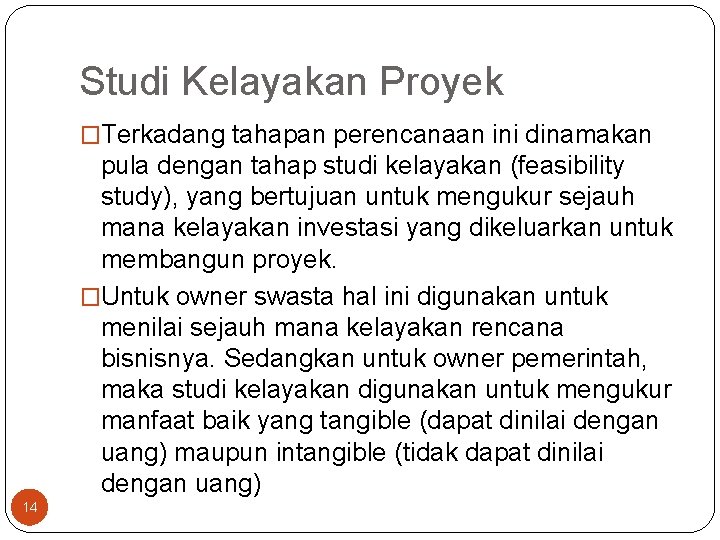 Studi Kelayakan Proyek �Terkadang tahapan perencanaan ini dinamakan pula dengan tahap studi kelayakan (feasibility