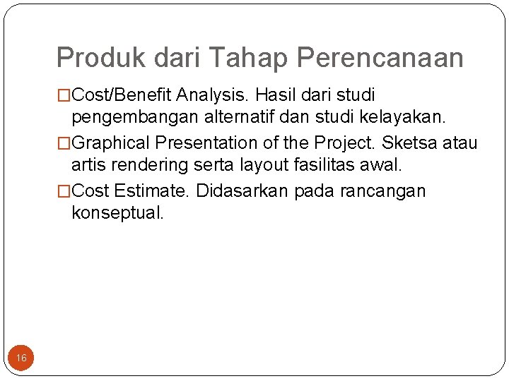 Produk dari Tahap Perencanaan �Cost/Benefit Analysis. Hasil dari studi pengembangan alternatif dan studi kelayakan.