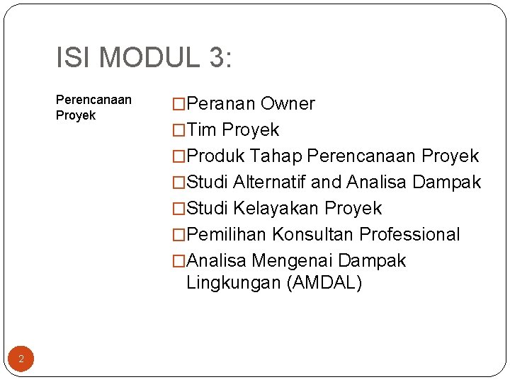 ISI MODUL 3: Perencanaan Proyek �Peranan Owner �Tim Proyek �Produk Tahap Perencanaan Proyek �Studi