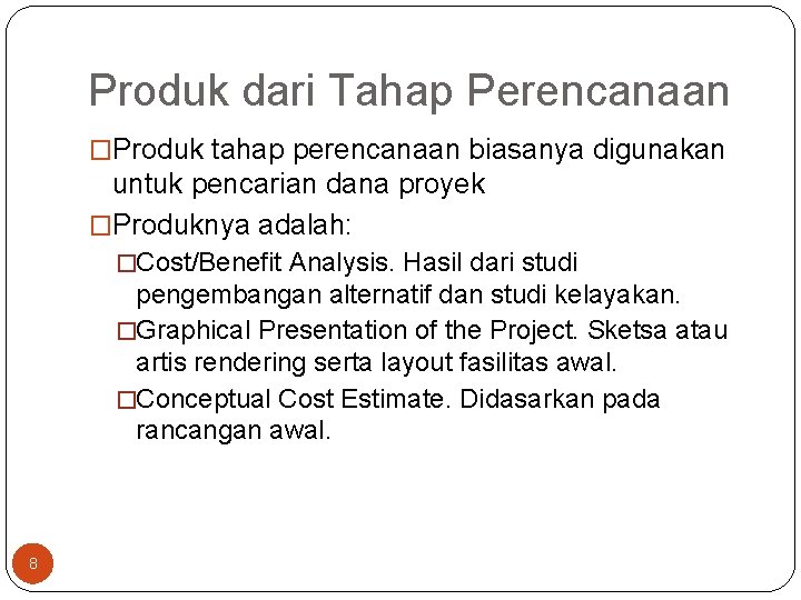 Produk dari Tahap Perencanaan �Produk tahap perencanaan biasanya digunakan untuk pencarian dana proyek �Produknya