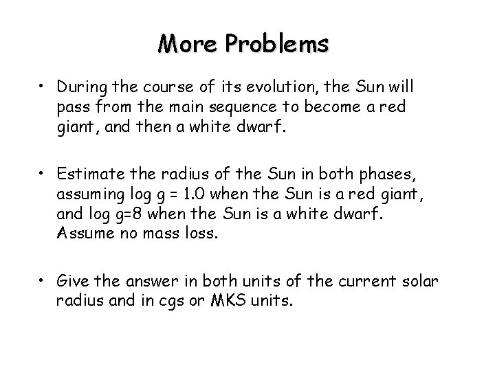 More Problems • During the course of its evolution, the Sun will pass from