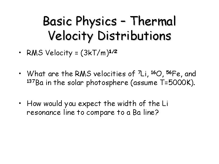 Basic Physics – Thermal Velocity Distributions • RMS Velocity = (3 k. T/m)1/2 •