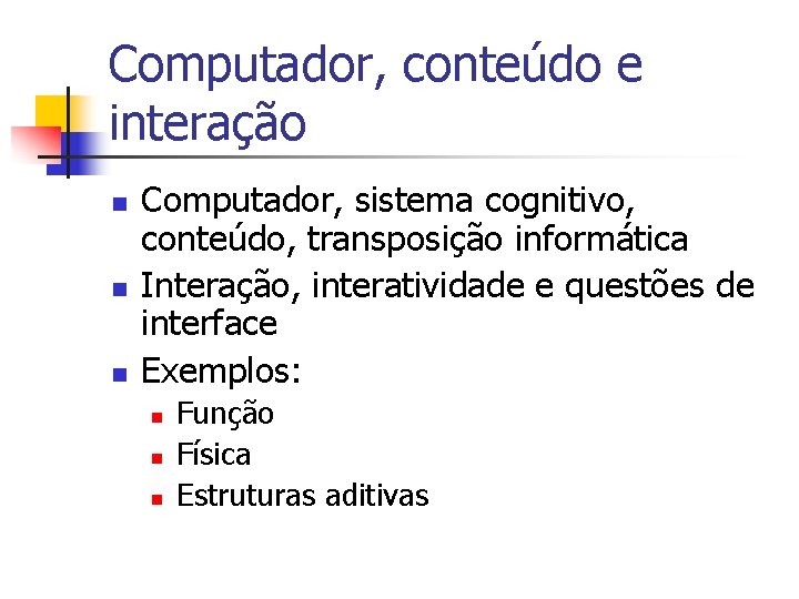 Computador, conteúdo e interação n n n Computador, sistema cognitivo, conteúdo, transposição informática Interação,