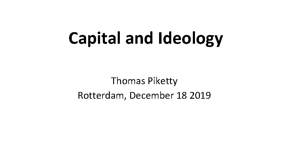 Capital and Ideology Thomas Piketty Rotterdam, December 18 2019 