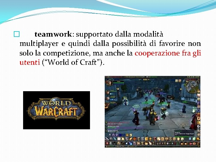 � teamwork: supportato dalla modalità multiplayer e quindi dalla possibilità di favorire non solo