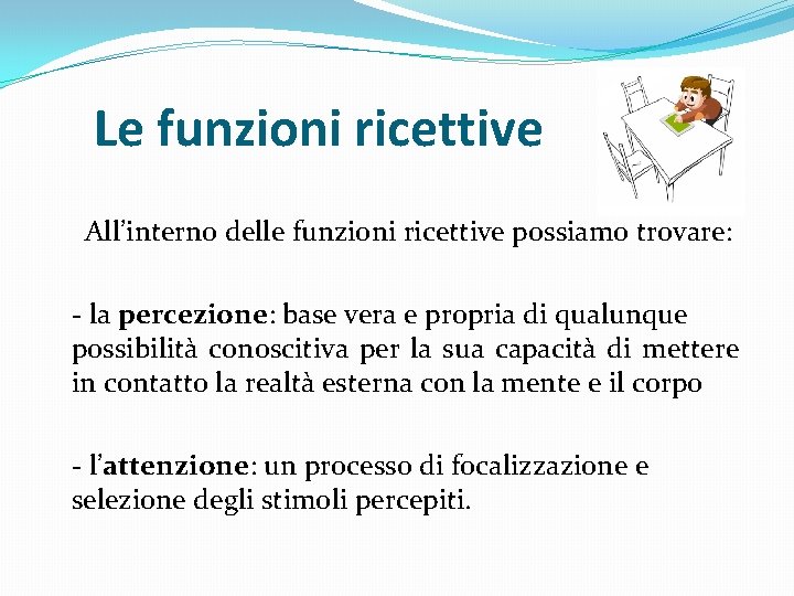 Le funzioni ricettive All’interno delle funzioni ricettive possiamo trovare: - la percezione: base vera