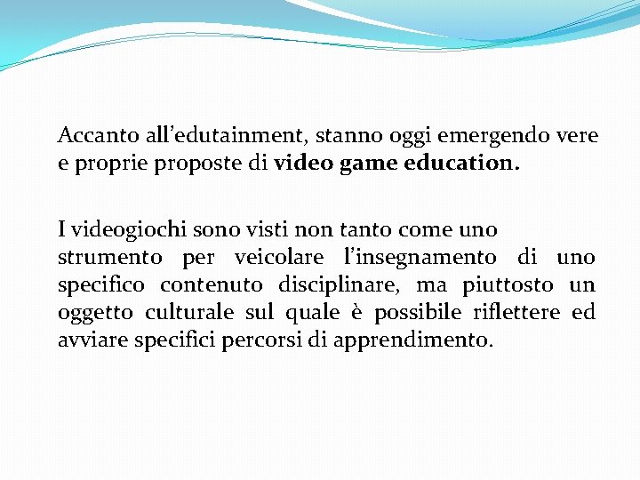  Accanto all’edutainment, stanno oggi emergendo vere e proprie proposte di video game education.