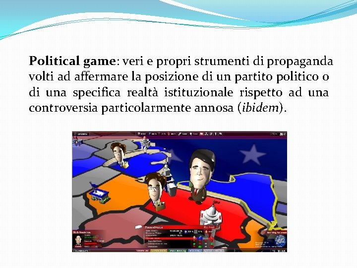  Political game: veri e propri strumenti di propaganda volti ad affermare la posizione