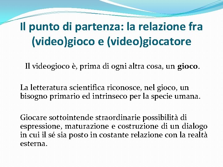 Il punto di partenza: la relazione fra (video)gioco e (video)giocatore Il videogioco è, prima Il punto di partenza: la relazione fra (video)gioco e (video)giocatore Il videogioco è, prima