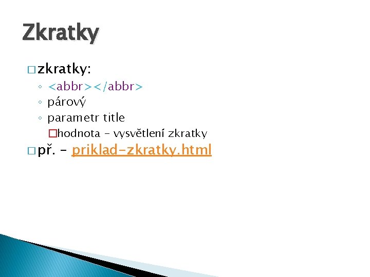 Zkratky � zkratky: ◦ <abbr></abbr> ◦ párový ◦ parametr title �hodnota - vysvětlení zkratky