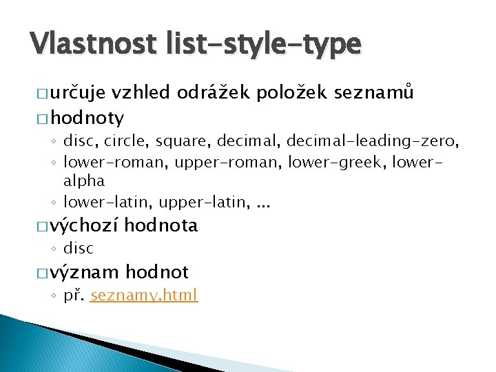 Vlastnost list-style-type � určuje vzhled odrážek položek seznamů � hodnoty ◦ disc, circle, square,