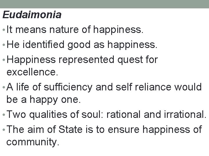 Eudaimonia • It means nature of happiness. • He identified good as happiness. • Eudaimonia • It means nature of happiness. • He identified good as happiness. •