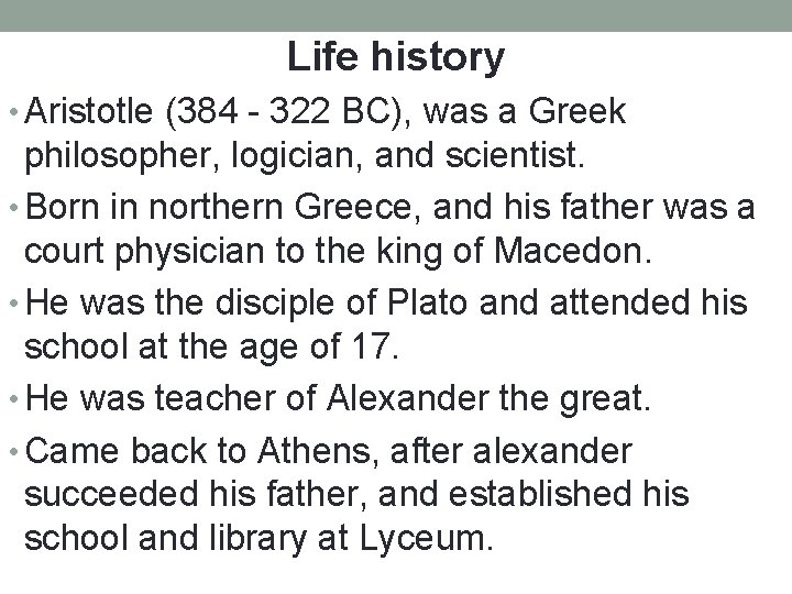 Life history • Aristotle (384 - 322 BC), was a Greek philosopher, logician, and Life history • Aristotle (384 - 322 BC), was a Greek philosopher, logician, and