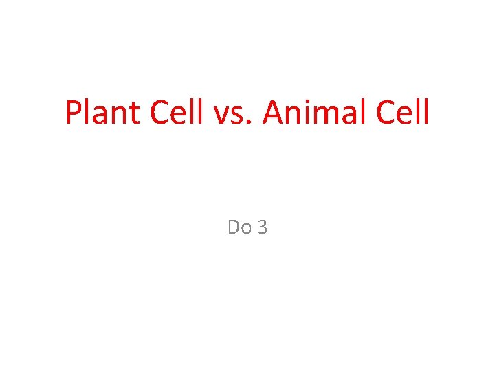 Plant Cell vs. Animal Cell Do 3 