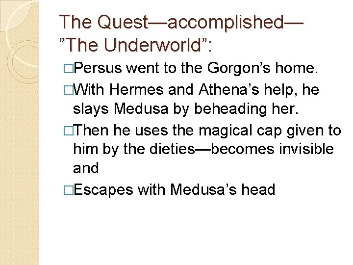 The Quest—accomplished— ”The Underworld”: �Persus went to the Gorgon’s home. �With Hermes and Athena’s