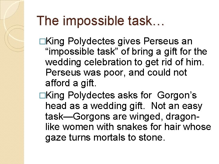 The impossible task… �King Polydectes gives Perseus an “impossible task” of bring a gift