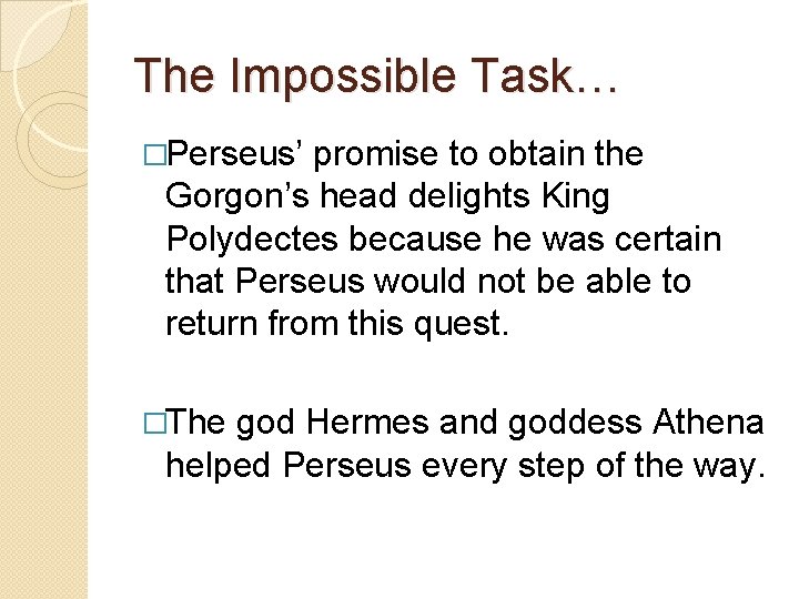 The Impossible Task… �Perseus’ promise to obtain the Gorgon’s head delights King Polydectes because