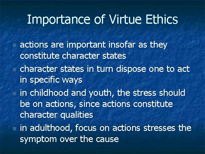 Importance of Virtue Ethics n n actions are important insofar as they constitute character