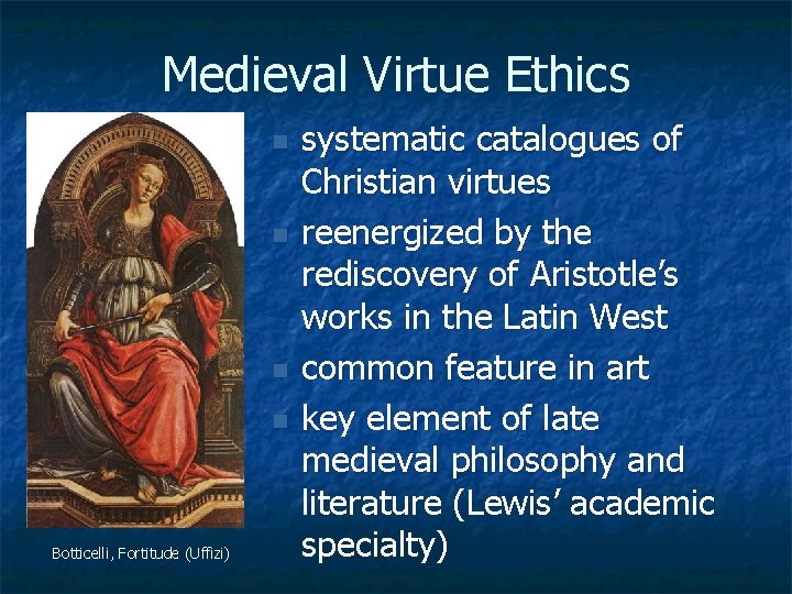 Medieval Virtue Ethics n n Botticelli, Fortitude (Uffizi) systematic catalogues of Christian virtues reenergized