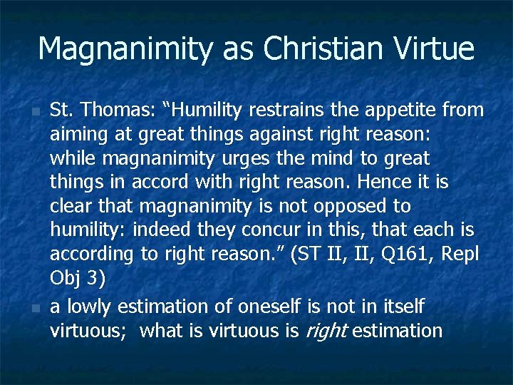 Magnanimity as Christian Virtue n n St. Thomas: “Humility restrains the appetite from aiming