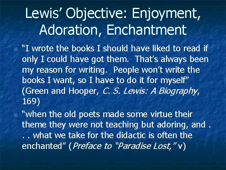 Lewis’ Objective: Enjoyment, Adoration, Enchantment n n “I wrote the books I should have