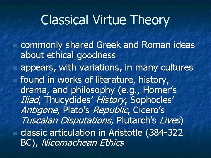 Classical Virtue Theory n n commonly shared Greek and Roman ideas about ethical goodness