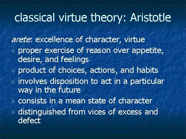 classical virtue theory: Aristotle arete: excellence of character, virtue n n n proper exercise