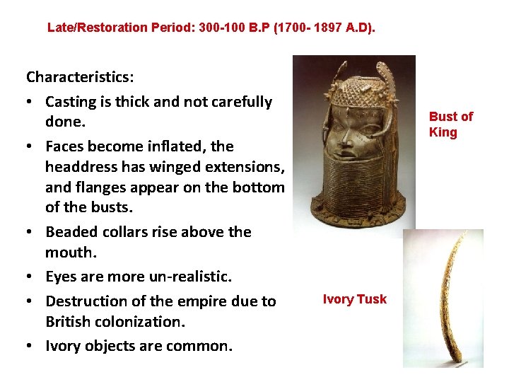 Late/Restoration Period: 300 -100 B. P (1700 - 1897 A. D). Characteristics: • Casting