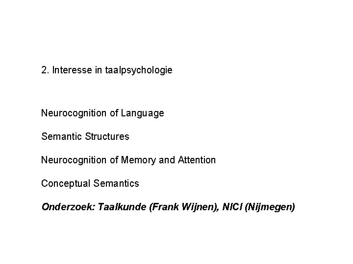 2. Interesse in taalpsychologie Neurocognition of Language Semantic Structures Neurocognition of Memory and Attention