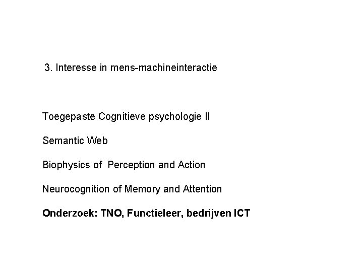 3. Interesse in mens-machineinteractie Toegepaste Cognitieve psychologie II Semantic Web Biophysics of Perception and