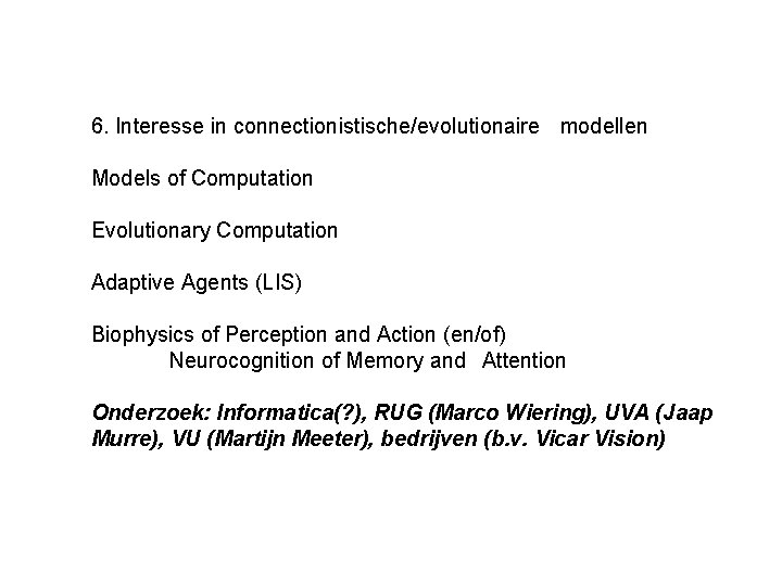 6. Interesse in connectionistische/evolutionaire modellen Models of Computation Evolutionary Computation Adaptive Agents (LIS) Biophysics