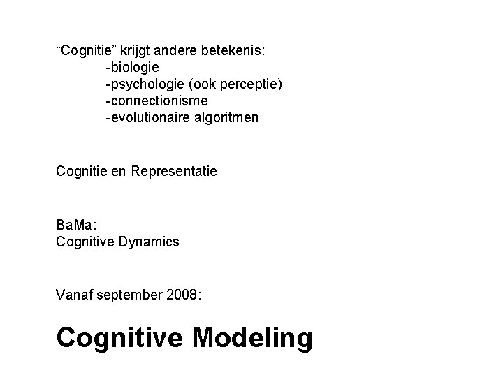 “Cognitie” krijgt andere betekenis: -biologie -psychologie (ook perceptie) -connectionisme -evolutionaire algoritmen Cognitie en Representatie