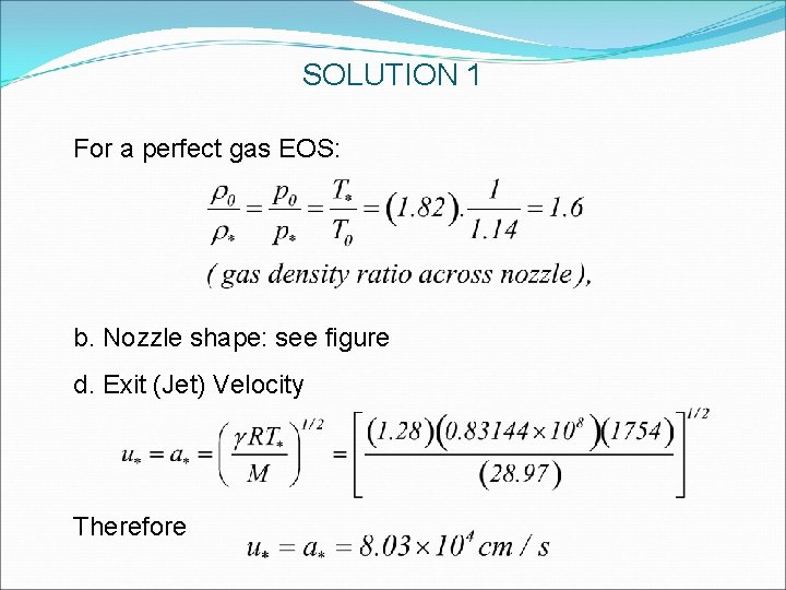 SOLUTION 1 For a perfect gas EOS: b. Nozzle shape: see figure d. Exit SOLUTION 1 For a perfect gas EOS: b. Nozzle shape: see figure d. Exit