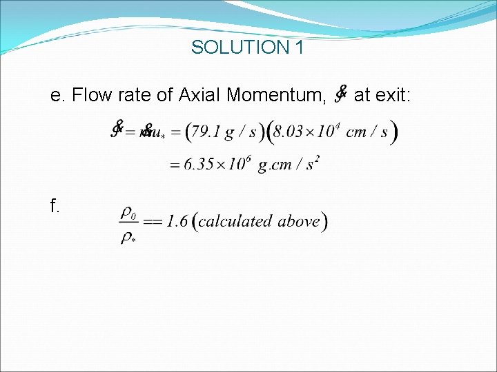 SOLUTION 1 e. Flow rate of Axial Momentum, f. at exit: SOLUTION 1 e. Flow rate of Axial Momentum, f. at exit:
