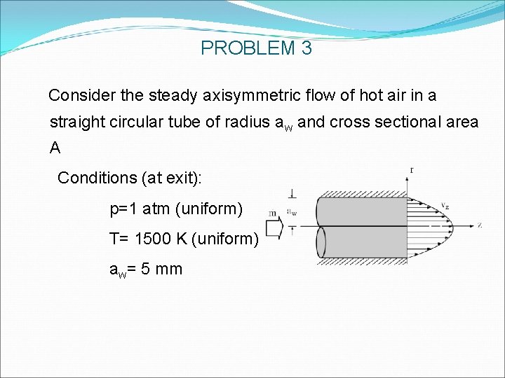 PROBLEM 3 Consider the steady axisymmetric flow of hot air in a straight circular PROBLEM 3 Consider the steady axisymmetric flow of hot air in a straight circular