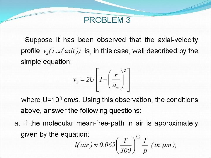 PROBLEM 3 Suppose it has been observed that the axial-velocity profile is, in this PROBLEM 3 Suppose it has been observed that the axial-velocity profile is, in this