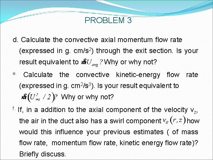 PROBLEM 3 d. Calculate the convective axial momentum flow rate (expressed in g. cm/s PROBLEM 3 d. Calculate the convective axial momentum flow rate (expressed in g. cm/s