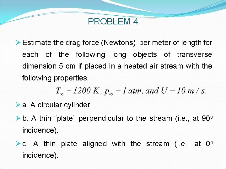 PROBLEM 4 Ø Estimate the drag force (Newtons) per meter of length for each PROBLEM 4 Ø Estimate the drag force (Newtons) per meter of length for each