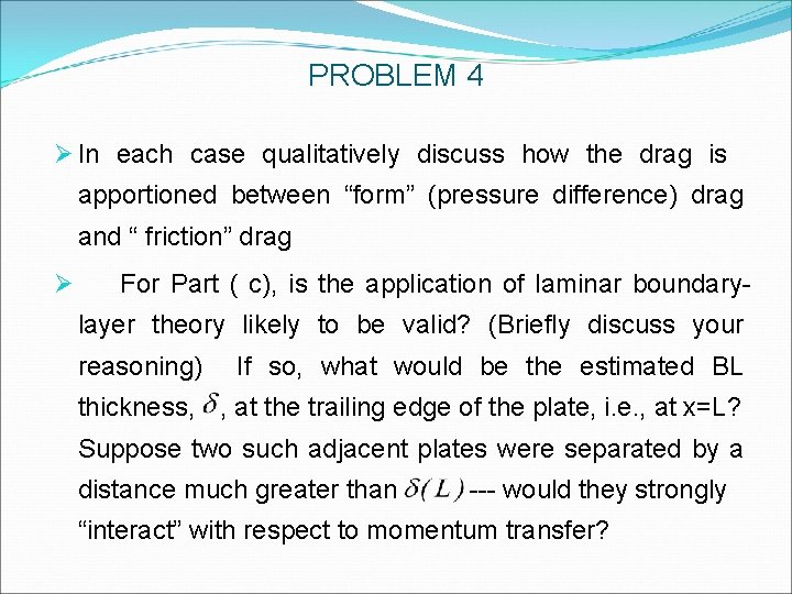 PROBLEM 4 Ø In each case qualitatively discuss how the drag is apportioned between PROBLEM 4 Ø In each case qualitatively discuss how the drag is apportioned between