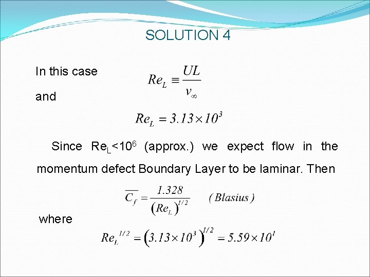 SOLUTION 4 In this case and Since Re. L<106 (approx. ) we expect flow SOLUTION 4 In this case and Since Re. L<106 (approx. ) we expect flow