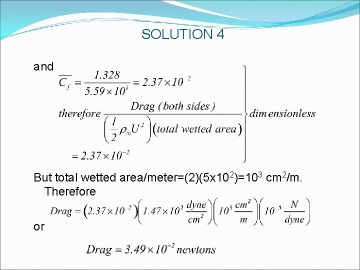 SOLUTION 4 and But total wetted area/meter=(2)(5 x 102)=103 cm 2/m. Therefore or SOLUTION 4 and But total wetted area/meter=(2)(5 x 102)=103 cm 2/m. Therefore or